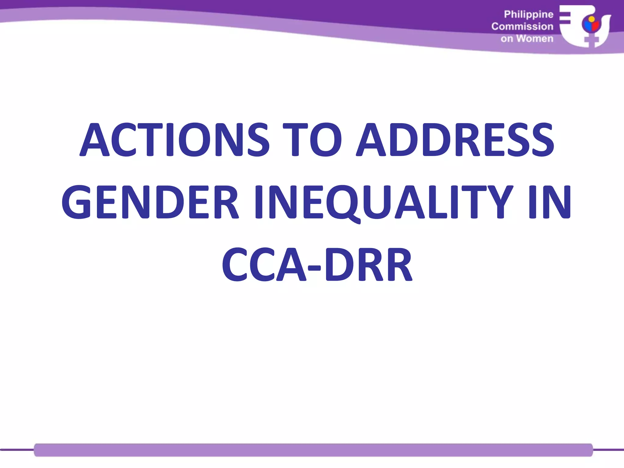ACTIONS TO ADDRESS
GENDER INEQUALITY IN
CCA-DRR
 