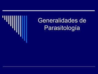 Generalidades de
Parasitología
 
