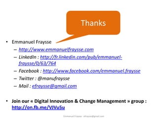 Thanks

• Emmanuel Fraysse
   – http://www.emmanuelfraysse.com
   – LinkedIn : http://fr.linkedin.com/pub/emmanuel-
     f...