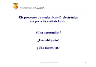 Ayuntament d’ALZIRA
Jordi Vila (economia i hisenda) 2
Els processos de modernització electrònica
son per a les entitats lo...