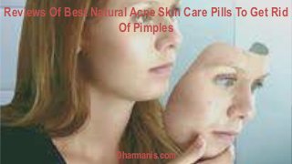 Reviews Of Best Natural Acne Skin Care Pills To Get Rid
Of Pimples
Dharmanis.com
 