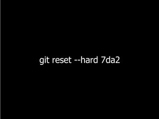 git reset --hard 7da2
 