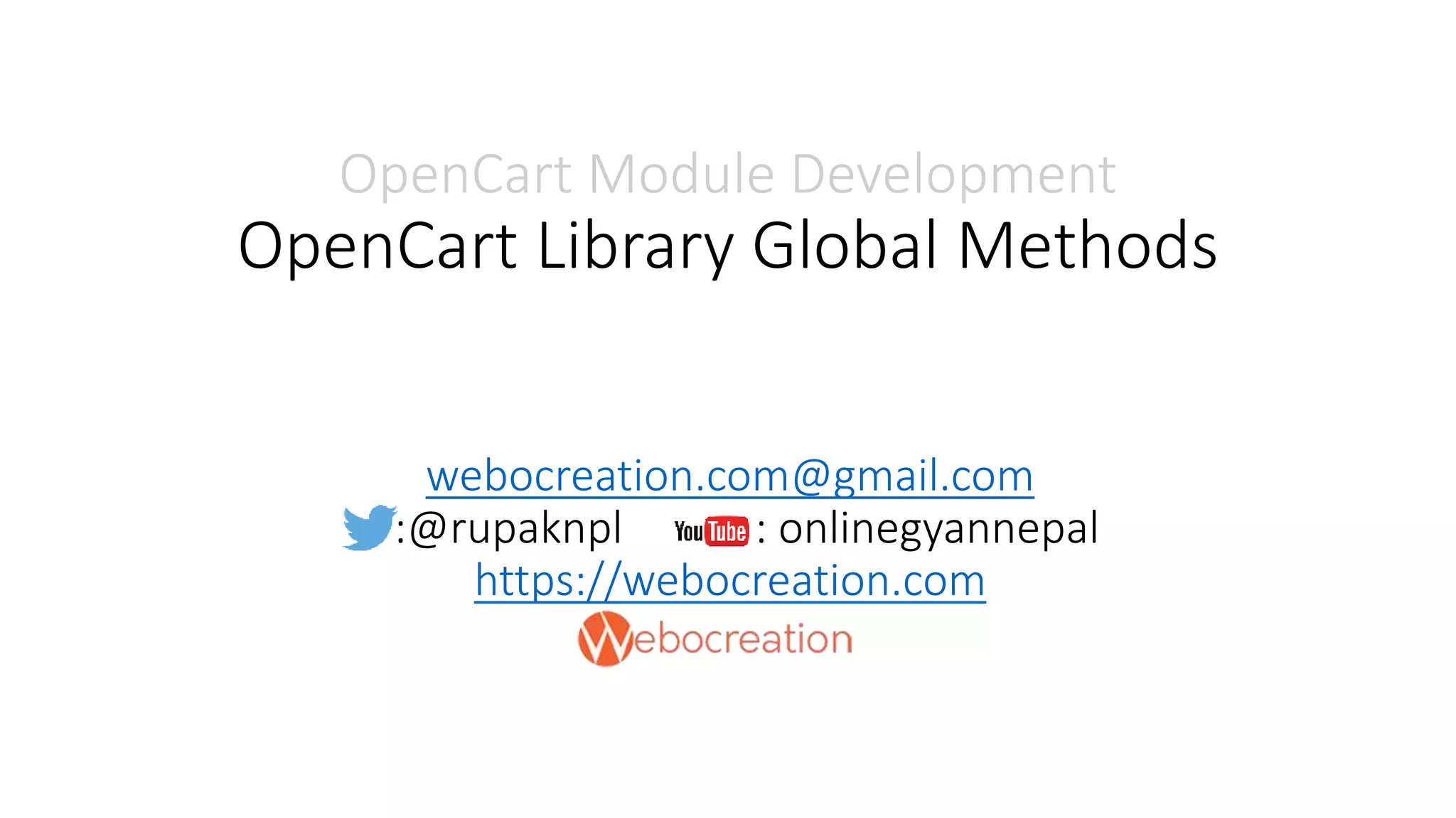 webocreation.com@gmail.com
:@rupaknpl : onlinegyannepal
https://webocreation.com
OpenCart Module Development
OpenCart Library Global Methods
 