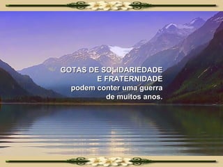 GOTAS DE SOLIDARIEDADE E FRATERNIDADE podem conter uma guerra de muitos anos. 