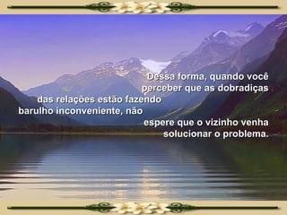 Dessa forma, quando você perceber que as dobradiças das relações estão fazendo  barulho inconveniente, não  espere que o vizinho venha solucionar o problema. 