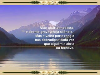 Num quarto modesto, o doente grave pedia silêncio.  Mas a velha porta rangia nas dobradiças cada vez que alguém a abria ou fechava. 