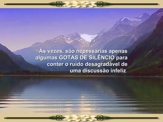 Às vezes, são necessárias apenas algumas GOTAS DE SILÊNCIO para conter o ruído desagradável de uma discussão infeliz . 