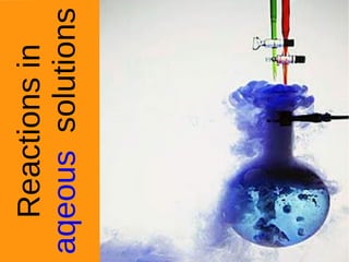 Reactions in
aqeous solutions
 