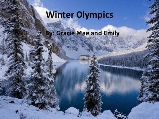 Winter Olympics
• By: Gracie Mae and Emily

 