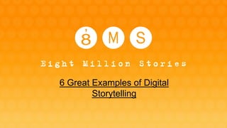 6 Great Examples of Digital
Storytelling
 