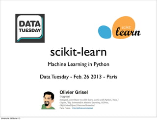 scikit-learn
                            Machine Learning in Python

                         Data Tuesday - Feb. 26 2013 - Paris




dimanche 24 février 13
 