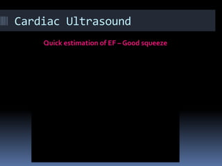 Cardiac Ultrasound
Quick estimation of EF – Good squeeze
 