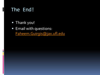 The End!
 Thank you!
 Email with questions:
Faheem.Guirgis@jax.ufl.edu
 