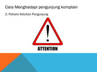 Cara Menghadapi pengunjung komplain
2. Pahami Keluhan Pengunjung
 