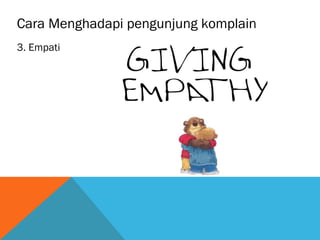 Cara Menghadapi pengunjung komplain
3. Empati
 