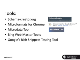 Tools:
•    Schema-creator.org
•    Microformats for Chrome
•    Microdata Tool
•    Bing Web Master Tools
•    Google’s Rich Snippets Testing Tool



nextstep 2012
 
