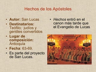 Hechos de los Apóstoles <ul><li>Autor:  San Lucas </li></ul><ul><li>Destinatarios:  Teófilo;   judíos y gentiles convertid...