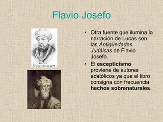 Flavio Josefo <ul><li>Otra fuente que ilumina la narración de Lucas son las  Antigüedades Judáicas  de Flavio Josefo. </li...