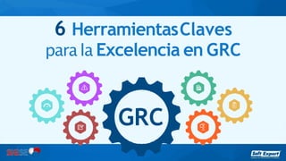 6 HerramientasClaves
para la Excelencia en GRC
GRC
 