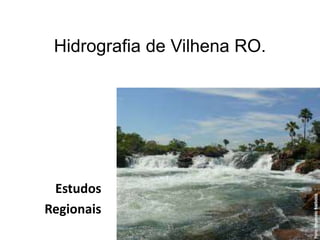 Hidrografia de Vilhena RO.
Estudos
Regionais
 