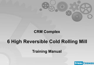 CRM Complex

6 High Reversible Cold Rolling Mill
          Training Manual

0
 