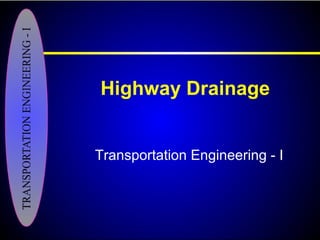 Highway Drainage
Transportation Engineering - I
 