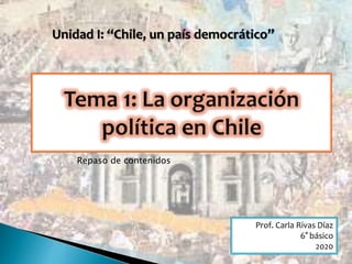 Unidad I: “Chile, un país democrático”
Prof. Carla Rivas Díaz
6° básico
2020
Repaso de contenidos
 