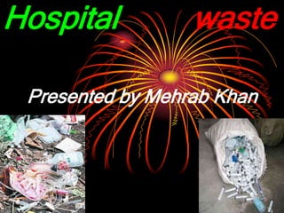 Hospital waste Presented by Mehrab Khan 