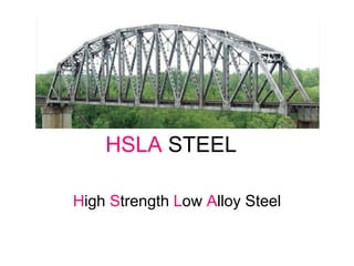 HSLA STEEL
High Strength Low Alloy Steel
 