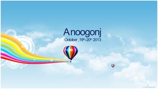 1
Anoogonj
October ,19th
-20th
2013
 