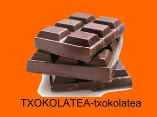 TXOKOLATEA-txokolatea 