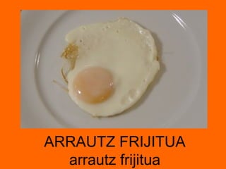 ARRAUTZ FRIJITUA arrautz frijitua 