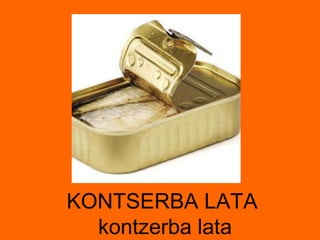 KONTSERBA LATA  kontzerba lata 