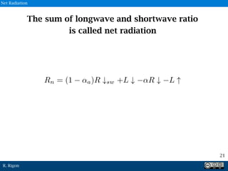 R. Rigon
21
Net Radiation
The sum of longwave and shortwave ratio
is called net radiation
 