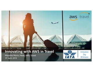 © 2019, Amazon Web Services, Inc. or its Affiliates. All rights reserved. Amazon Confidential and Trademark© 2019, Amazon Web Services, Inc. or its Affiliates. All rights reserved. Amazon Confidential and Trademark
Innovating with AWS in Travel
Massimo Morin, Head, AWS Travel
9th April, 2019
Innovation
Day
@ Amazon
 