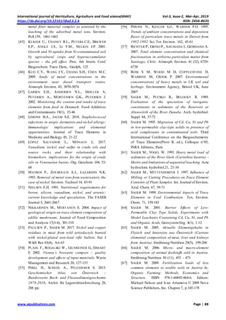 International journal of Horticulture, Agriculture and Food science(IJHAF) Vol-3, Issue-2, Mar-Apr, 2019
https://dx.doi.org/10.22161/ijhaf.3.2.6 ISSN: 2456-8635
www.aipublications.com Page | 88
metal filter material complex as assessed by the
leaching of the adsorbed metal ions. Environ.
Poll.159, 1461-1463
[45] KUKIER U., CHANEY R.L., PETERS C.E., BREWER
E.P., ANGLE J.S., LI Y.M., NELKIN J.P. 2001.
Growth and Ni-uptake from Ni-contaminated soil
by agricultural crops and hyperaccumulator
species – the pH effect. Proc. 6th Intern. Conf.
Biogeochem. Trace Elem., Guelph, 125
[46] KUO C.Y., WANG J.Y., CHANG S.H., CHEN M.C.
2009. Study of metal concentrations in the
environment near diesel transport routes.
Atmosph. Environ. 43, 3070-3076
[47] LARSEN E.H., ANDERSEN N.L., MØLLER A,
PETERSEN A., MORTENSEN G.K., PETERSEN J.
2002. Monitoring the content and intake of trace
elements from food in Denmark. Food Additives
and Contaminants 19(1), 33-46
[48] LIMONE B.A., JACOB S.E. 2018. Staphylococcal
infections in atopic dermatitis and nickel allergy:
Immunologic implications and elemental
oppurtunities. Journal of Trace Elements in
Medicine and Biology 45, 21-22
[49] LÓPEZ SALVADOR L., MÓNACO L. 2017.
Vanadium, nickel and sulfur in crude oils and
source rocks and their relationship with
biomarkers: implications for the origin of crude
oils in Venezuelan basins. Org. Geochem. 104, 53-
68
[50] MAVROS P., ZOUBOULIS A.I., LAZARIDIS N.K.
1993. Removal of metal ions from wastewaters, the
case of nickel. Environ. Technol 14, 83-91
[51] NIELSEN F.H. 1991. Nutritional requirements for
boron, silicon, vanadium, nickel, and arsenic:
current knowledge and speculation. The FASEB
Journal 5, 2661-2667
[52] NIKKARINEN M., MERTANEN E. 2004. Impact of
geological origin on trace element composition of
edible mushrooms. Journal of Food Composition
and Analysis 17(3-4), 301-310
[53] PAULSEN P., SAGER M. 2017. Nickel and copper
residues in meat from wild artiodactyls hunted
with nickel-plated non-lead rifle bullets. Eur J
Wildl Res 63(4), Art.63
[54] PLAHL F., ROGALSKI W., GILNREINER G., ERHART
E 2002. Vienna´s biowaste compost – quality
development and effects of input materials. Waste
Management and Research 20, 127-133
[55] PIRKL H., SCHEDL A., PFLEIDERER S. 2015.
Geochemischer Atlas von Österreich –
Bundesweite Bach- und Flusssedimentgeochemie
1978-2010, Archiv für Lagerstättenforschung 28,
288 pp.
[56] PIRONE N., KEELER G.J., WARNER P.O. 1995.
Trends of ambient concentrations and deposition
fluxes of particulate trace metals in Detroit from
1982-1992. Sci. Tot. Environ. 162, 43-61
[57] RICHTER P., GRINO P., AHUMADA I., GIORDANO A.
2007. Total element concentration and chemical
fractionation in airborne particulate matter from
Santiago, Chile. Atmosph. Environ. 41 (32), 6729-
6738
[58] ROSS S M, WOOD M D, COPPLESTONE D,
WARRINE M, CROOK P. 2007. Environmental
concentrations of heavy metals in UK soil and
herbage. Environment Agency, Bristol UK, June
2007
[59] SAGER M., PUCSKO R., BELOCKY R. 1989.
Evaluation of the speciation of inorganic
constituents in sediments of the Reservoir at
Altenwörth of the River Danube. Arch. hydrobiol.
Suppl. 84, 37-72
[60] SAGER M. 1995. Migration of Cd, Cu, Ni and Pb
in low-permeable clay-type solids in presence of
acid complexants in contaminated soils. Third
International Conference on the Biogeochemistry
of Trace Elements(Prost R. ed.), Colloque n°85,
INRA Editions, Paris
[61] SAGER M., VOGEL W. 1993. Heavy metal load of
sediments of the River Gurk (Carinthia/Austria) -
Merits and limitations of sequential leaching. Acta
hydrochim. hydrobiol.21, 21-34
[62] SAGER M., MITTENDORFER J. 1997. Influence of
Milling or Cutting Procedures on Trace Element
Contents of Plant Samples. Int. Journal of Environ.
Anal. Chem. 67, 59-71
[63] SAGER M. 1999. Environmental Aspects of Trace
Elements in Coal Combustion. Tox. Environ.
Chem. 71, 159-183
[64] SAGER M. 2001. Barrier Effects of Low-
Permeable Clay Type Solids. Experiments with
Model Leachates Containing Cd, Cu, Ni, and Pb
and Organic Acids. GeosystemEng. 4(1), 1-12
[65] SAGER M. 2005. Aktuelle Elementgehalte in
Fleisch und Innereien aus Österreich (Current
elemental composition of meat, liver and kidneys
from Austria). Ernährung/Nutrition 29(5), 199-206
[66] SAGER M. 2006. Micro- and macro-element
composition of animal feedstuffs sold in Austria.
Ernährung/Nutrition 30 (11), 455 – 473
[67] SAGER M. 2009. Fertilization loads of less
common elements to arable soils in Austria In;
Organic Farming: Methods, Economics and
Structure. ISBN 978-1-60692-864-6. Editors:
Michael Nelson and Ivan Artamova © 2009 Nova
Science Publishers, Inc. Chapter 7, p.145-178
 
