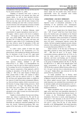 International journal of Horticulture, Agriculture and Food science(IJHAF) Vol-3, Issue-2, Mar-Apr, 2019
https://dx.doi.org/10.22161/ijhaf.3.2.6 ISSN: 2456-8635
www.aipublications.com Page | 78
contaminations from tap tubes, this was not the case for
Ni, Cd, and Cr (ANDER ET AL., 2016).
Sampling of rainwater from roofs is prone to
contaminations from the roof material, dust input and
organic debris, as well as from microbial activities.
Pasteurization in black painted glass tubes by heating
from sun rays may cope with the latter. Contact of the
chloride containing rain water with a steel pot, however,
caused corrosions and subsequently an increase of nickel
in the processed water samples (DOBROWSKY ET AL.,
2015).
In fish ponds in Southern Bohemia, nickel
concentrations in aquatic macrophytes raised up to 6,1 –
28,2 mg.kg-1, which is equal to the levels in sediments
(10,1 – 25,5 mg.kg-1), though in the water just 3,7-20,4
µg.l-1 were found (DRBAL 1991). Barks from fir trees
adsorbed 58% of nickel from synthetic well water, and
desorbed it again within 8-13%. Conditioning the barks
with urea, however, raised Ni adsorption to 86%, and
decreased desorption to just 3% (KHOKHOTVA, WAARA
2011).
In surface waters, uptake of nickel into algae
increased in parallel to the incorporation of C by
photosythesis, and correlated non-linearly with the proton
flux. In freshwater of pH 7,8 and 12°C, algal nickel
uptake was 76% more at light than at dark (GRAY, HILL
1995).
1 g of barley straw can adsorb about 10 mg nickel
from aqueous solution, maximum at pH 4,85
(THEVANNAN ET AL., 2010). 1 g of montmorillonite can
sorb about 2 mg Ni at pH 5-6, which could be increased
by Fe-coatings, but not by Al-coatings (COOPER ET AL.,
2002). Aqueous suspensions of lime approach a pH 8-9,
resulting in adsorption of Ni, like Pb, Cd, Zn, Cu and
Cr(III), at < 90% at the solid. Sorption of Nickel upon
finely ground bricks at 80%, and sorption at silicate
pebbles at 65% were less effective (AZIZ ET AL., 2008).
Fly ash from coal- operated power plants is suitable for
the removal of nickel from metal contaminated effluents,
e.g. from non-ferrous smelters, which is necessary to save
the bacteria of sewage sludge treating processes, which
are harmed at Ni > 15 mg.l-1. The efficiency of fly ash
was better than active carbon, but worse than zeolite.
Above pH 8,5-9, complete and largely irreversible
adsorption at the solids occurred, but none below pH 4,5
(MAVROS ET AL., 1993).
Samples to check pollution fromtap water tubings,
which may release in particular Cu, Pb, and Ni, are
obtained from 1 liter without discarding directly at the
consumer´s site (random sampling of the day). If
thresholds are surpassed, sequential sampling has to be
done (for Austria: Trinkwasserverordnung 2001, resp.
update of the food safety act 2017). Metal water supply
tubings, particularly from water heating supplies, can
release metals into the potable water, which decrease
exponentially versus the consumed water volume
(informal measurement of the author).
ATMOSPHERE AND DUST IMMISSION
Apart from antropogenic emissions, the most
important source of atmospheric particulates is the
weathering of the continental crust. Antropogenic
emissions can be easily traced from enrichments over
iron.
In the aerosol sampled above the Atlantic Ocean,
only < 0,05 -10 ng.m-3 nickel have been found, lowest
above the Southern part, and maximum in the Channel
(VOLKENING, HEUMANN 1990). In Detroit region within
1988-92, atmospheric nickel concentrations in residential
areas were determined as 5-16 ng.m-3, and in industrial
areas 8-32 ng.m-3. Antropogenic emission sources like
vehicles, fuel and navigation remained constant, whereas
emissions from smelting and welding facilities varied due
to economic fluctuations (PIRONE ET AL. 1995).
Nickel contents in the fine dust of Santiago de
Chile (PM10) lowered in winter (July) within the period
1997 – 2003 from 60 ng.m-3 to 20 ng.m-3. Similar
concentration decreases appeared also for V, Pb, As, Cu
and Cd, which could be traced to lower industrial
emissions and lower coal heatings, just Cr increased.
Sequential extraction of the dust particles assigned nickel
to the group of immobile elements (Ni, Mo, Ca, Mg, Ba,
Al) (RICHTER ET AL. 2007). In the Saloniki region, total
nickel concentrations in fine dust (PM7,5), samples
1997/98 4m above ground, differed between urban sites at
6,8 ± 5,6 ng.m-3 and sites close to industrial areas at 12,8
± 6,2 ng.m-3. Similar effects were observed for Cd, Mn
and Zn (VOUTSA, SAMARA 2002).
At hardly populated sites in Norway, metal
deposition tends to decrease fromthe most southern point
at Birkenes towards the north, with seasonal fluctuations,
but without marked seasonal trends. This atmospheric
nickel deposition was calculated from concentrations met
in rainwater samples and annual precipitation, to be 1,2 –
12 g.ha-1a-1 (BERG ET AL. 1994), which can be regarded as
background immission.
Higher precipitation rates, in parts also as fog,
might cause much more total atmospheric deposition in
high mountain areas, far away from emission sources. At
2 stations at the Christlumkopf mountain (1768m,
Achenkirch, Tirol) close to woods, nickel deposition of
25,02 g.ha-1a-1 were measured, as the sum of 14,77 g.ha-
1a-1 wet deposition, only 0,71 g.ha-1a-1 dry deposition, and
9,54 g.ha-1a-1 g/ha.a from the fog. In some distance
downhill, at the Mühleggerköpfl, total nickel deposition
amounted only 13,62 g.ha-1a-1, as the sumof 9,78 g.ha-1a-1
 