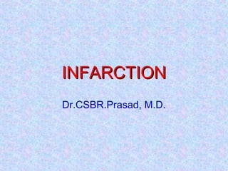 INFARCTIONINFARCTION
Dr.CSBR.Prasad, M.D.
 