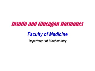 Insulin and Glucagon Hormones
Faculty of Medicine
Department of Biochemistry
 