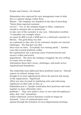 People and Culture⎯ All Aboard
Edmondson also expected his new management team to help
drive a cultural change within West
Marine. The company was founded on the idea of providing
“better-than-expected customer
service.” Yet, as the company began to falter, employees
started to interpret this as permission
to take care of the customer at any cost. Edmondson recalled,
“I remember one example where
we spent $1,800 to rush a $200 part to a wholesale customer in
Hawaii. The good thing was that
we continued to take care of our customers despite our internal
challenges. The bad part was that
there were no rules. Everybody was running amok.” Another
issue that created problems within
the organization was a growing sense of protectionism and
secrecy within and across
departments. The more the company struggled, the less willing
its teams were to share
information about their issues, challenges, and needs across
organizational boundaries.
The leadership team addressed these problems head-on. Outside
experts in cultural change were
brought in to more appropriately direct the passion and energy
of the organization. Significant
effort was also invested in redefining roles and refocusing
employees on their jobs so that, as
Edmondson put it, “people would play their positions and work
together to more efficiently solve
problems.” They also made it clear, to new and old employees
alike, that “silo” mentalities
within traditional vertical functions would no longer be
tolerated. Lines of communication were
opened through the initiation of cross-departmental meetings
 