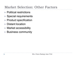 Market Selection: Other Factors
   Political restrictions
   Special requirements
   Product specification
   Distant ...