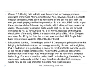    One of P & G’s big bets in India was the compact technology premium
    detergent brand Ariel. After an initial show, ...