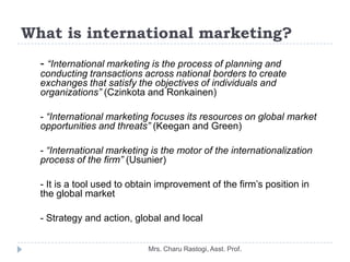 What is international marketing?
  - “International marketing is the process of planning and
  conducting transactions acr...