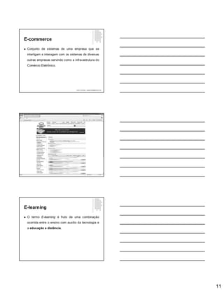 11
E-commerce
 Conjunto de sistemas de uma empresa que se
interligam e interagem com os sistemas de diversas
outras empresas servindo como a infra-estrutura do
Comércio Eletrônico.
Paulo Guimarães – ppguimaraes@hotmail.com
E-learning
 O termo E-learning é fruto de uma combinação
ocorrida entre o ensino com auxílio da tecnologia e
a educação a distância.
 