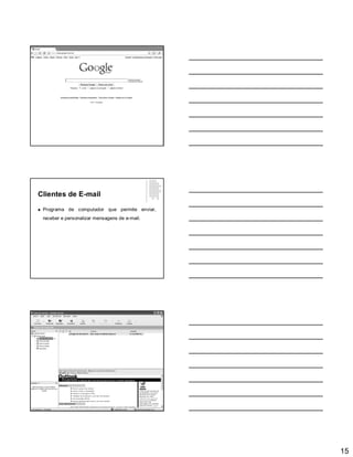 15
Clientes de E-mail
 Programa de computador que permite enviar,
receber e personalizar mensagens de e-mail.
 