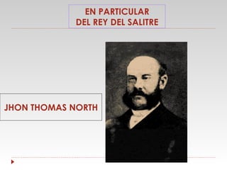 EN PARTICULAR
DEL REY DEL SALITRE

JHON THOMAS NORTH

 