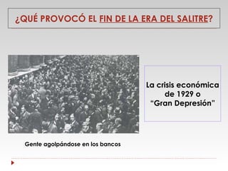 ¿QUÉ PROVOCÓ EL FIN DE LA ERA DEL SALITRE?

La crisis económica
de 1929 o
“Gran Depresión”

Gente agolpándose en los bancos

 