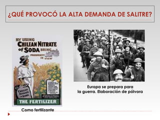 ¿QUÉ PROVOCÓ LA ALTA DEMANDA DE SALITRE?

Europa se prepara para
la guerra. Elaboración de pólvora

Como fertilizante

 
