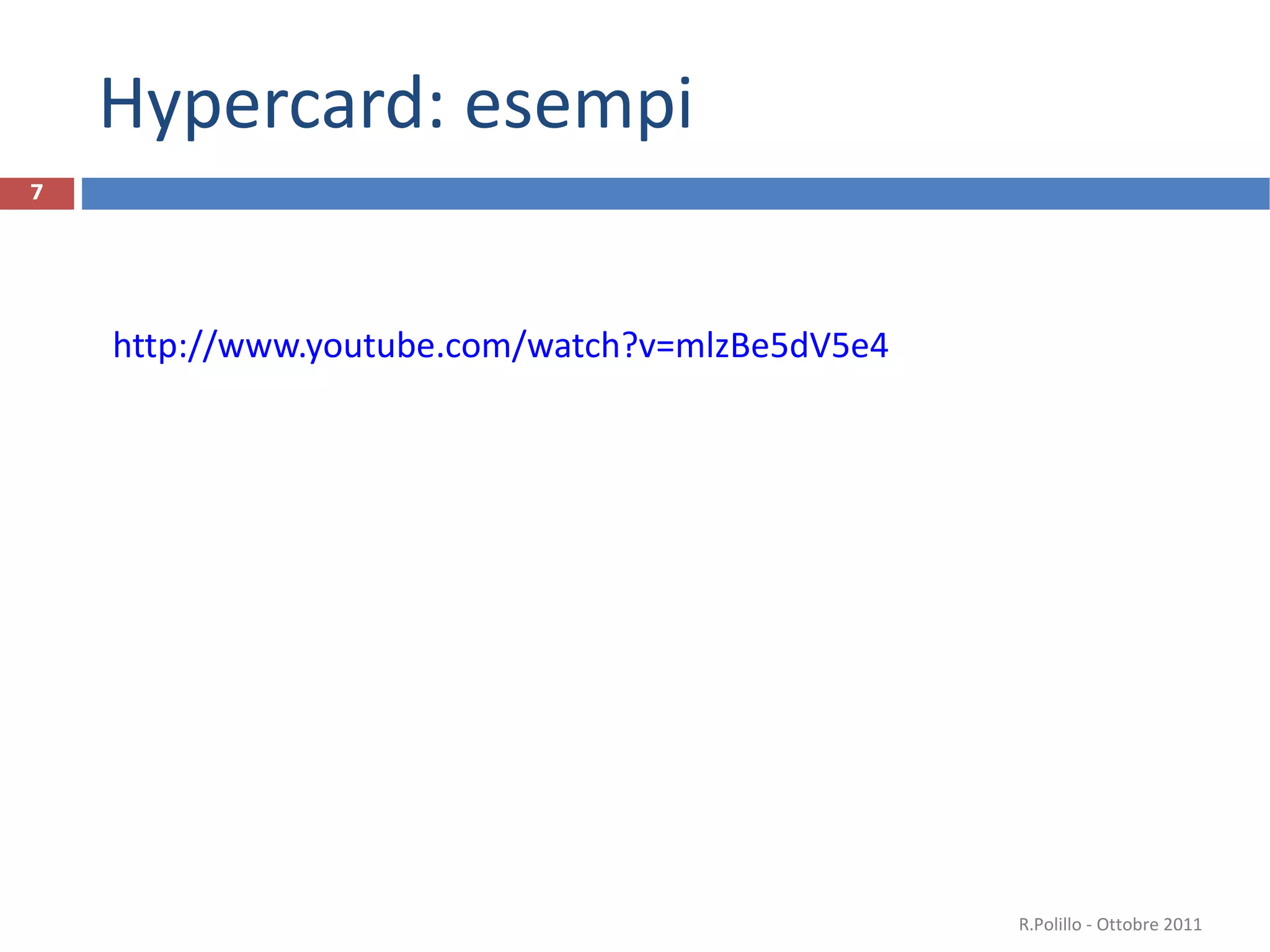 Hypercard: esempi http://www.youtube.com/watch?v=mlzBe5dV5e4   R.Polillo - Ottobre 2011 