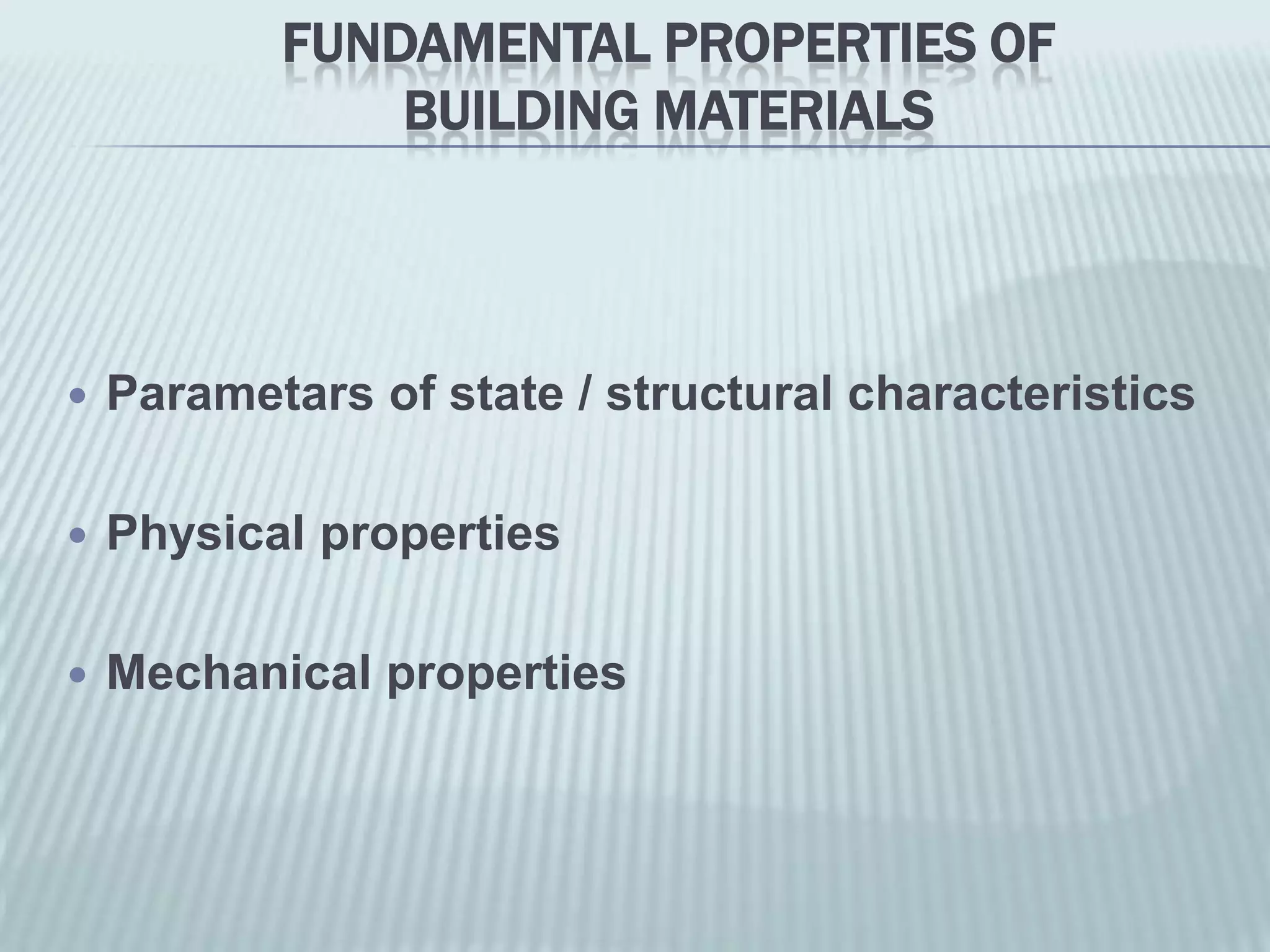 FUNDAMENTAL PROPERTIES OF
               BUILDING MATERIALS



   Parametars of state / structural characteristics

   Physical properties

   Mechanical properties
 